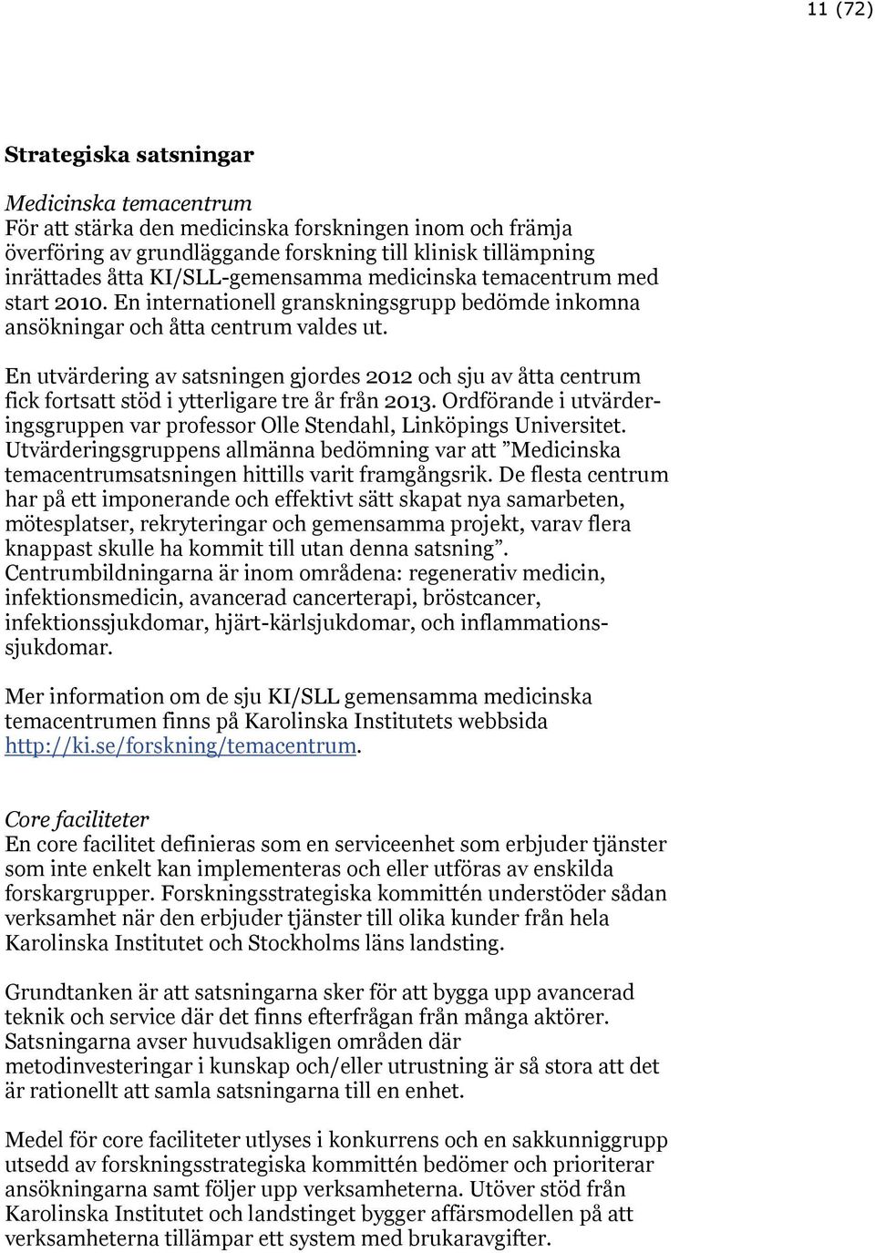 En utvärdering av satsningen gjordes 2012 och sju av åtta centrum fick fortsatt stöd i ytterligare tre år från 2013.