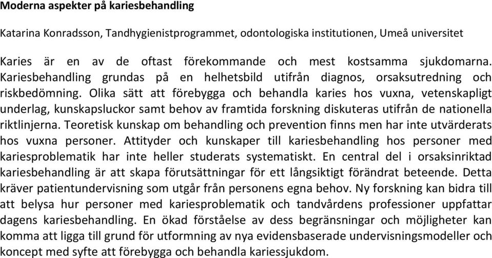 Olika sätt att förebygga och behandla karies hos vuxna, vetenskapligt underlag, kunskapsluckor samt behov av framtida forskning diskuteras utifrån de nationella riktlinjerna.