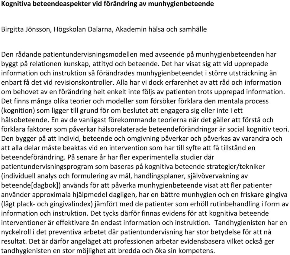 Det har visat sig att vid upprepade information och instruktion så förändrades munhygienbeteendet i större utsträckning än enbart få det vid revisionskontroller.