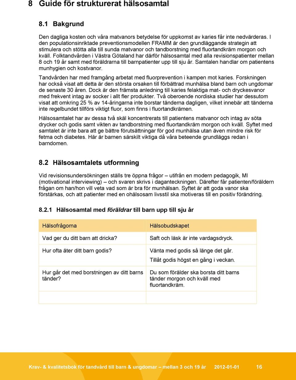 Folktandvården i Västra Götaland har därför hälsosamtal med alla revisionspatienter mellan 8 och 19 år samt med föräldrarna till barnpatienter upp till sju år.