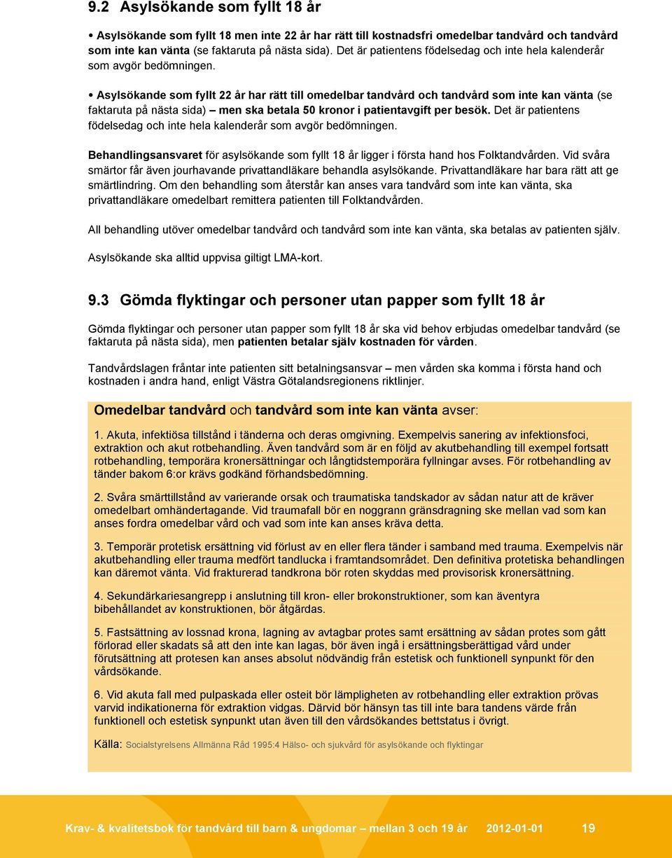 Asylsökande som fyllt 22 år har rätt till omedelbar tandvård och tandvård som inte kan vänta (se faktaruta på nästa sida) men ska betala 50 kronor i patientavgift per besök.