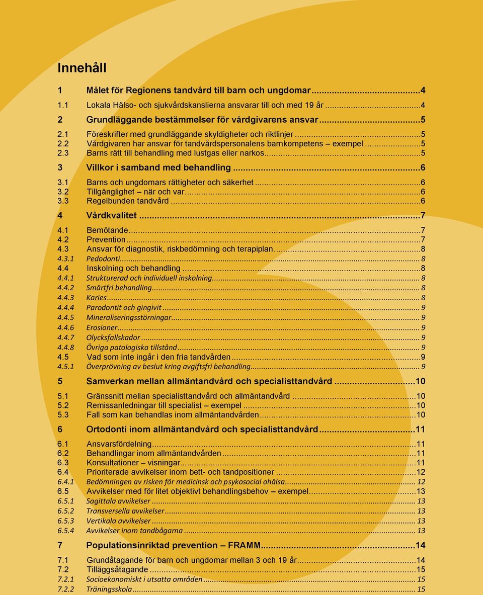 ..5 3 Villkor i samband med behandling...6 3.1 Barns och ungdomars rättigheter och säkerhet...6 3.2 Tillgänglighet när och var...6 3.3 Regelbunden tandvård...6 4 Vårdkvalitet...7 4.1 Bemötande...7 4.2 Prevention.