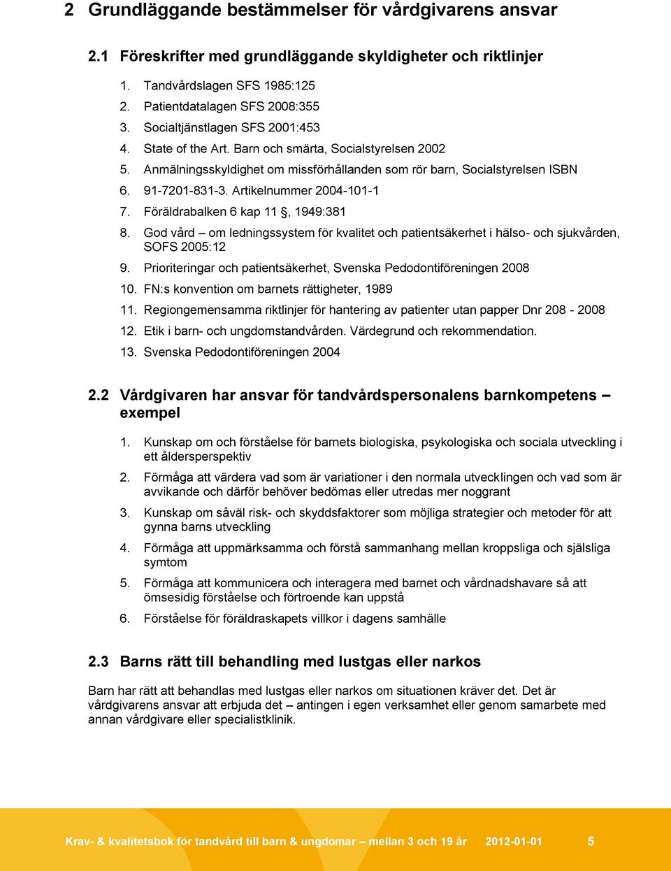 Artikelnummer 2004-101-1 7. Föräldrabalken 6 kap 11, 1949:381 8. God vård om ledningssystem för kvalitet och patientsäkerhet i hälso- och sjukvården, SOFS 2005:12 9.