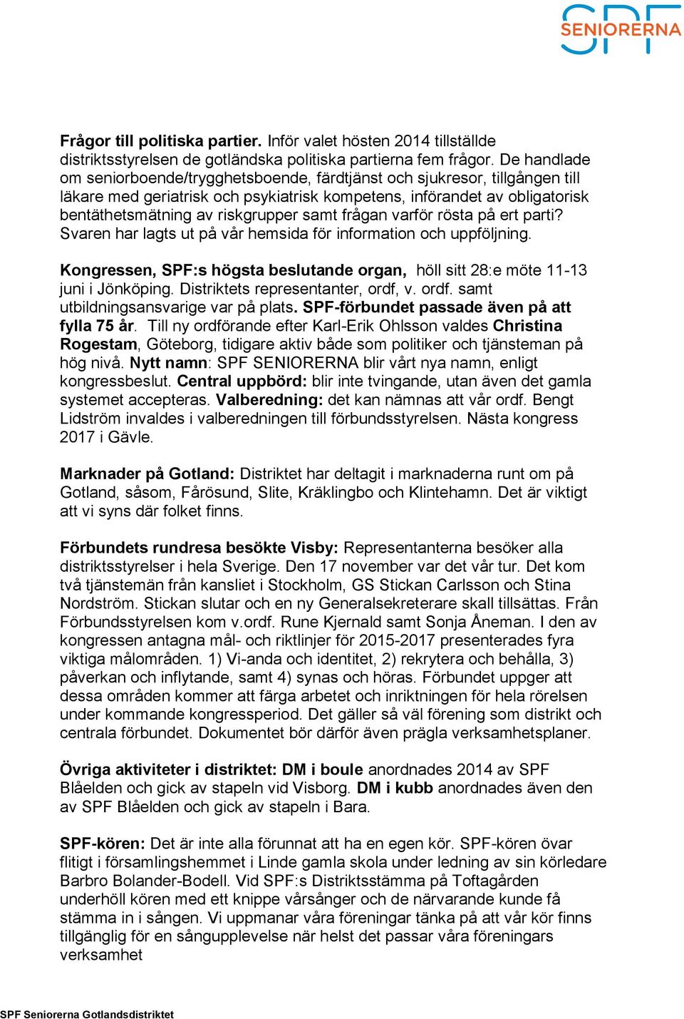 samt frågan varför rösta på ert parti? Svaren har lagts ut på vår hemsida för information och uppföljning. Kongressen, SPF:s högsta beslutande organ, höll sitt 28:e möte 11-13 juni i Jönköping.
