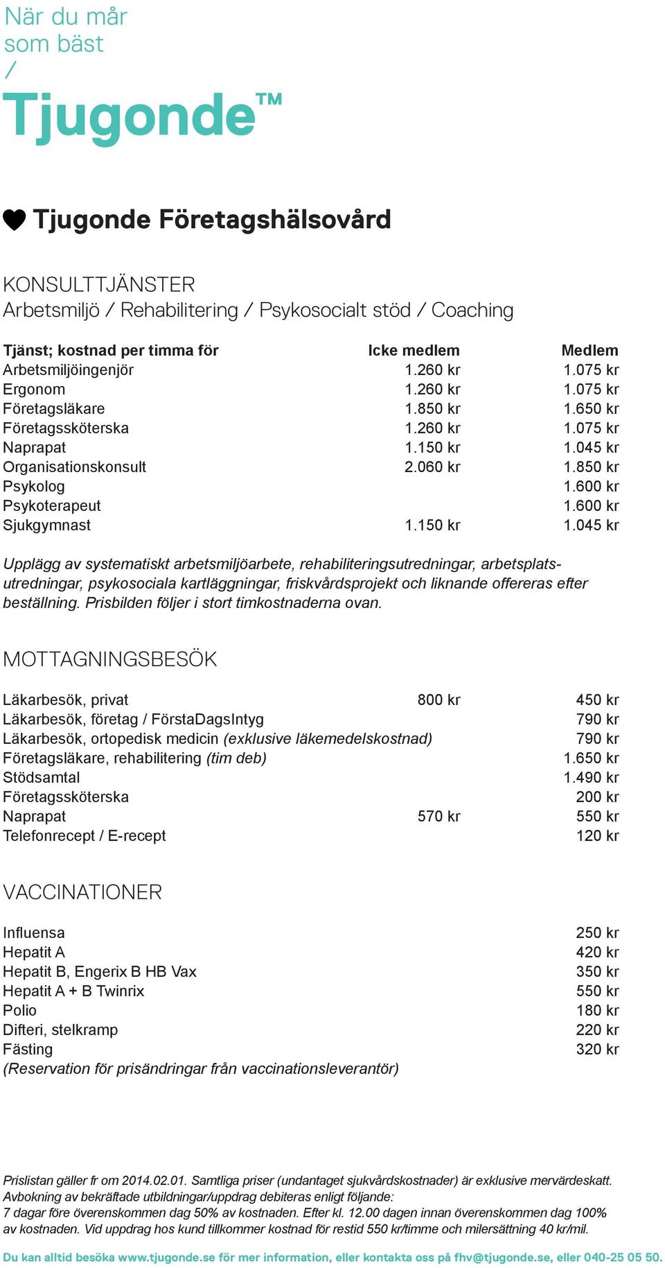 150 kr 1.045 kr Upplägg av systematiskt arbetsmiljöarbete, rehabiliteringsutredningar, arbetsplatsutredningar, psykosociala kartläggningar, friskvårdsprojekt och liknande offereras efter beställning.