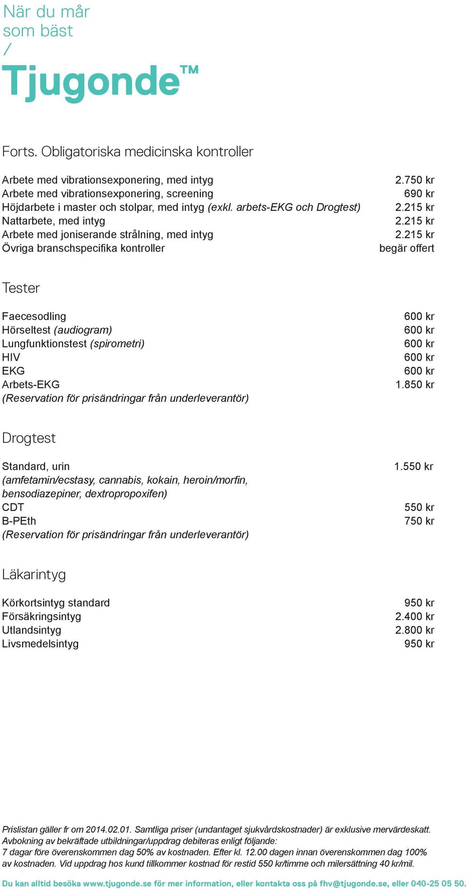 215 kr 2.215 kr Tester Faecesodling Hörseltest (audiogram) Lungfunktionstest (spirometri) HIV EKG Arbets-EKG (Reservation för prisändringar från underleverantör) 1.