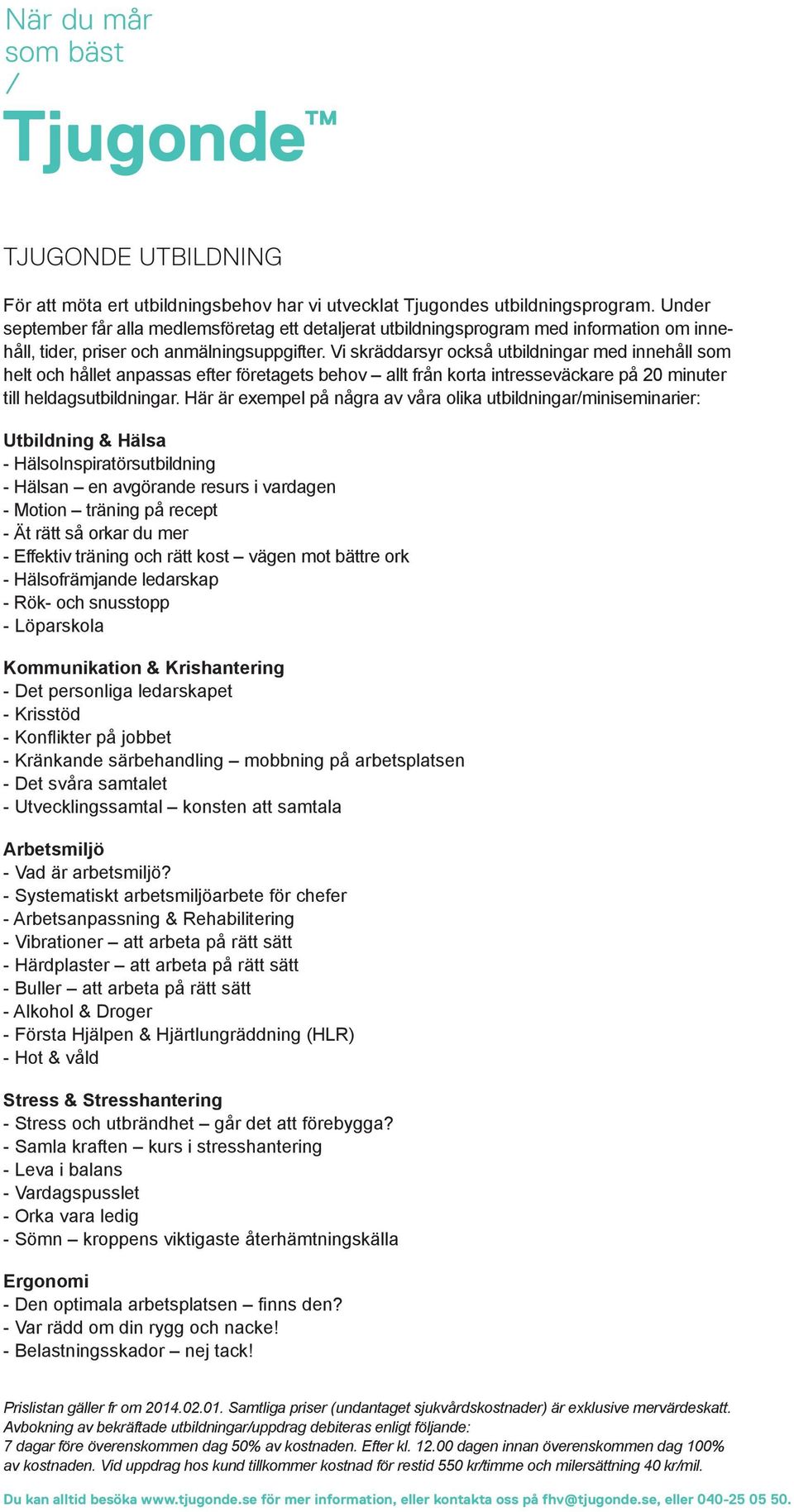 Vi skräddarsyr också utbildningar med innehåll som helt och hållet anpassas efter företagets behov allt från korta intresseväckare på 20 minuter till heldagsutbildningar.