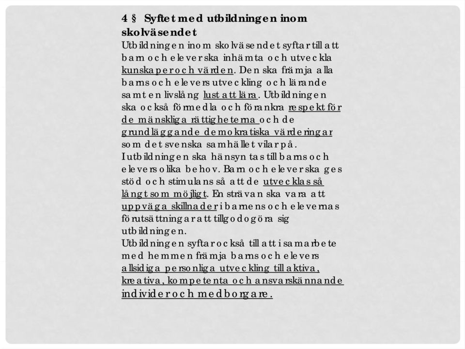 Utbildningen ska också förmedla och förankra respekt för de mänskliga rättigheterna och de grundläggande demokratiska värderingar som det svenska samhället vilar på.