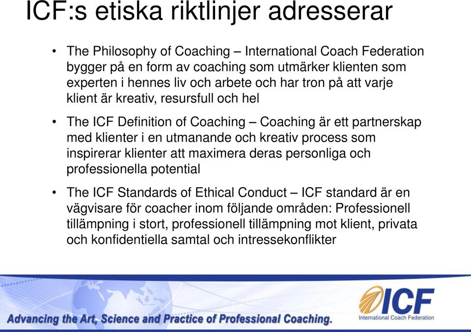 och kreativ process som inspirerar klienter att maximera deras personliga och professionella potential The ICF Standards of Ethical Conduct ICF standard är en