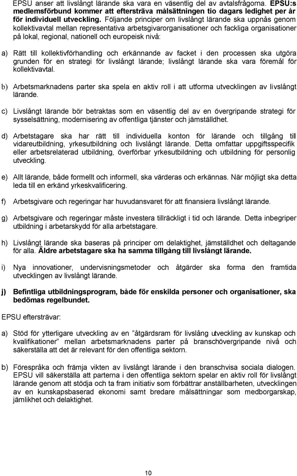 a) Rätt till kollektivförhandling och erkännande av facket i den processen ska utgöra grunden för en strategi för livslångt lärande; livslångt lärande ska vara föremål för kollektivavtal.