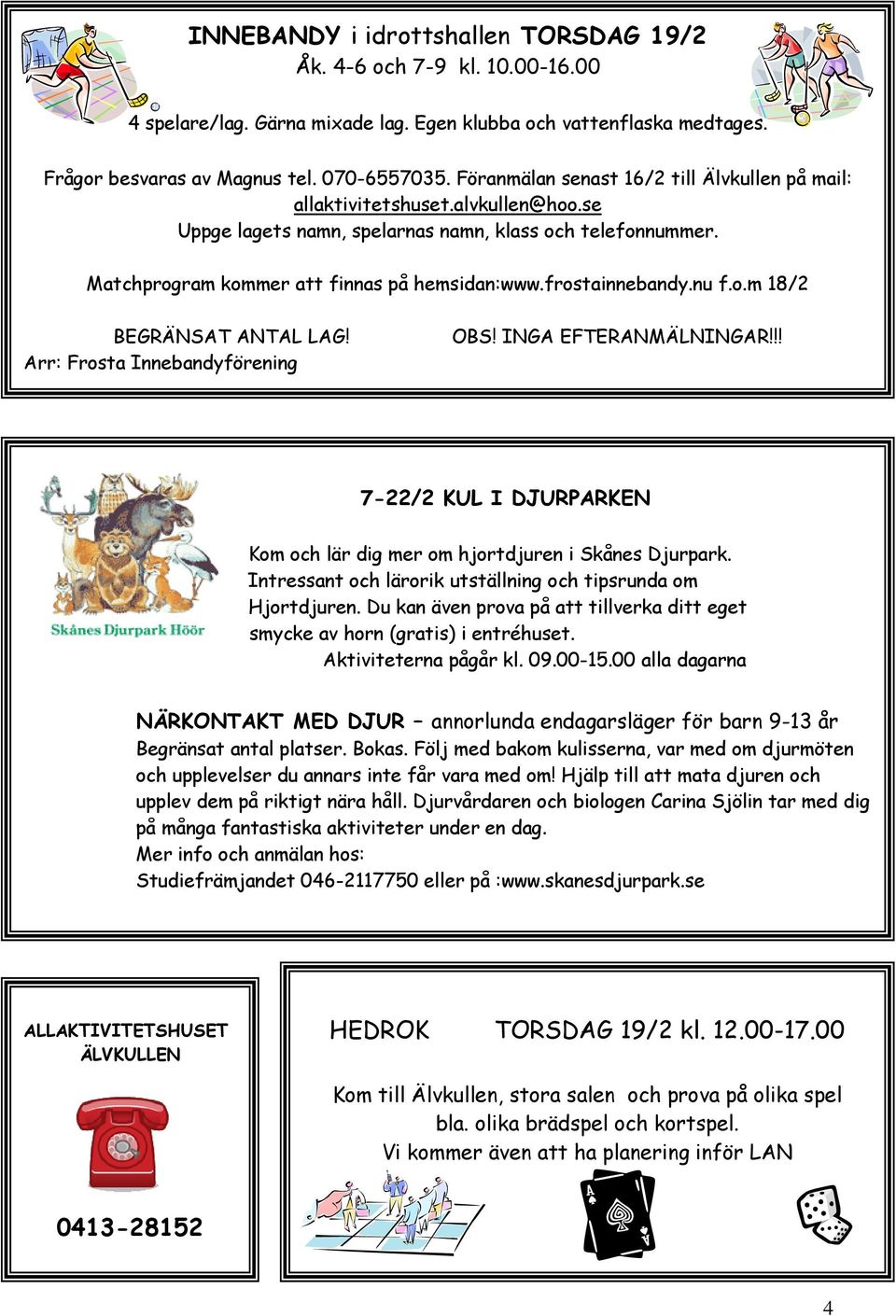 frostainnebandy.nu f.o.m 18/2 BEGRÄNSAT ANTAL LAG! Arr: Frosta Innebandyförening OBS! INGA EFTERANMÄLNINGAR!!! 7-22/2 KUL I DJURPARKEN Kom och lär dig mer om hjortdjuren i Skånes Djurpark.