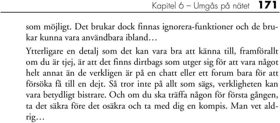 till, framförallt om du är tjej, är att det finns dirtbags som utger sig för att vara något helt annat än de verkligen är på en chatt eller