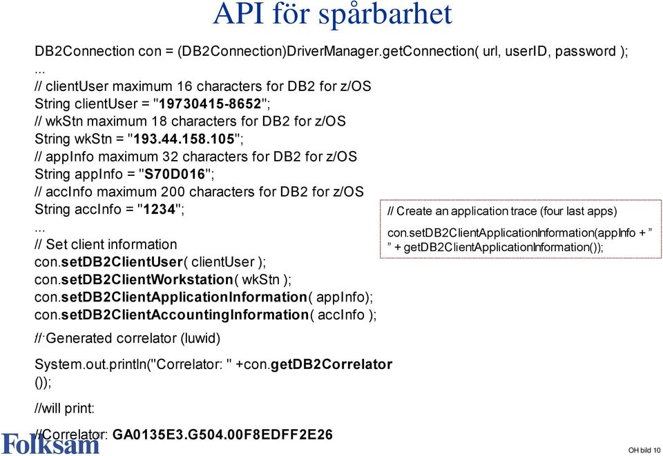 105"; // appinfo maximum 32 characters for DB2 for z/os String appinfo = "S70D016"; // accinfo maximum 200 characters for DB2 for z/os String accinfo = "1234";... // Set client information con.
