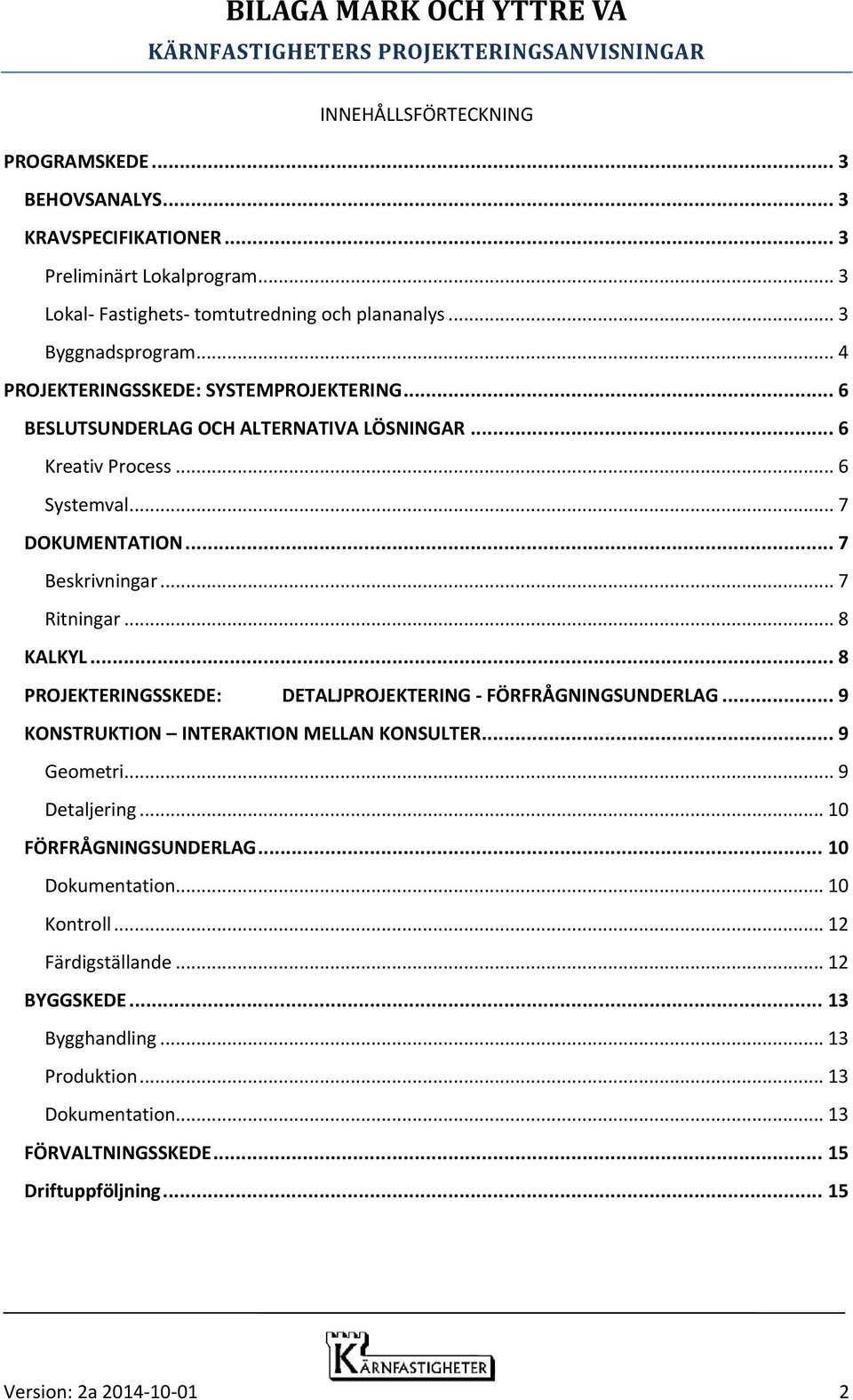 .. 8 KALKYL... 8 PROJEKTERINGSSKEDE: DETALJPROJEKTERING - FÖRFRÅGNINGSUNDERLAG... 9 KONSTRUKTION INTERAKTION MELLAN KONSULTER... 9 Geometri... 9 Detaljering... 10 FÖRFRÅGNINGSUNDERLAG.