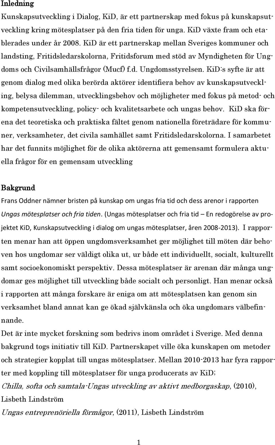 KiD:s syfte är att genom dialog med olika berörda aktörer identifiera behov av kunskapsutveckling, belysa dilemman, utvecklingsbehov och möjligheter med fokus på metod- och kompetensutveckling,