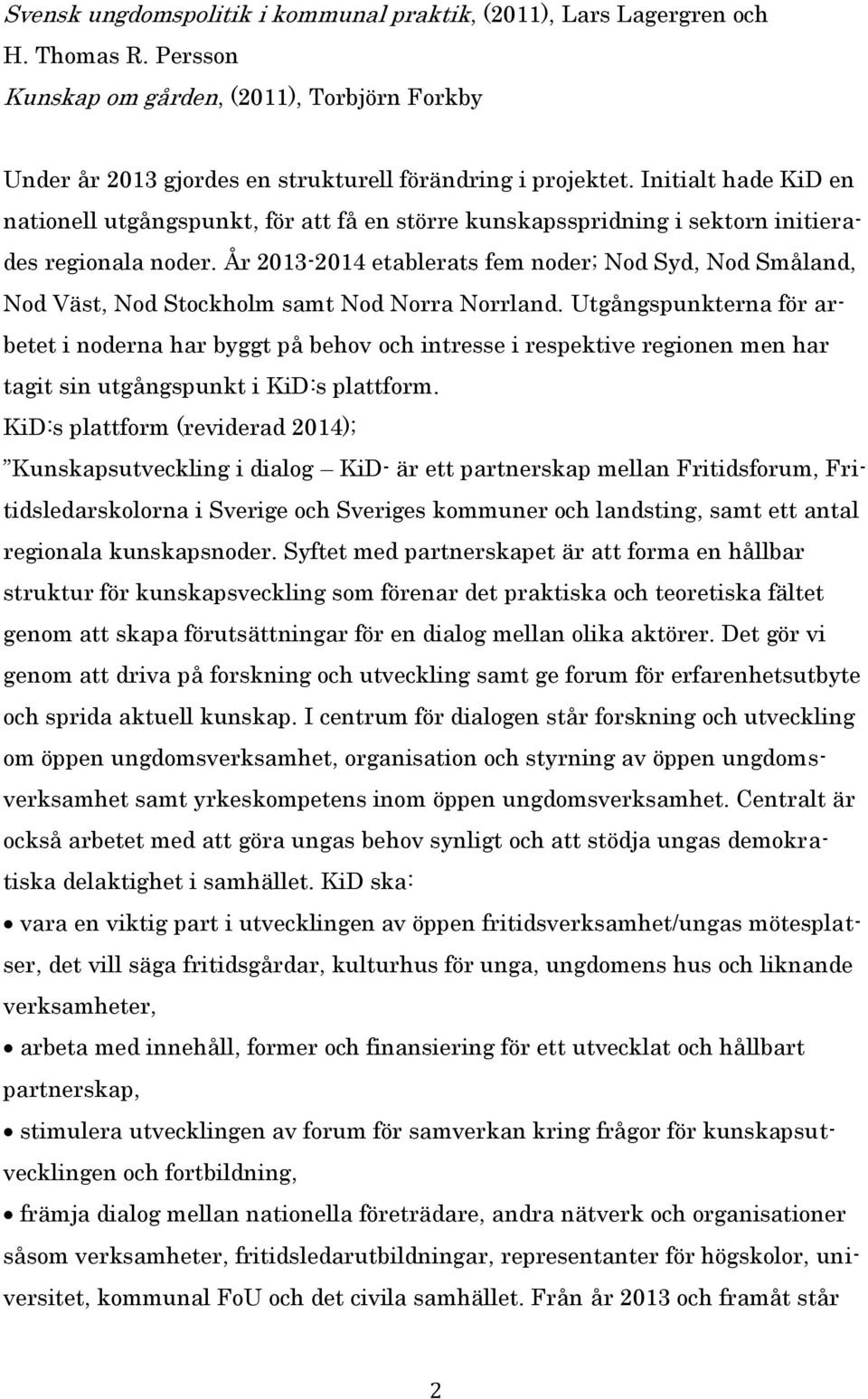 År 2013-2014 etablerats fem noder; Nod Syd, Nod Småland, Nod Väst, Nod Stockholm samt Nod Norra Norrland.