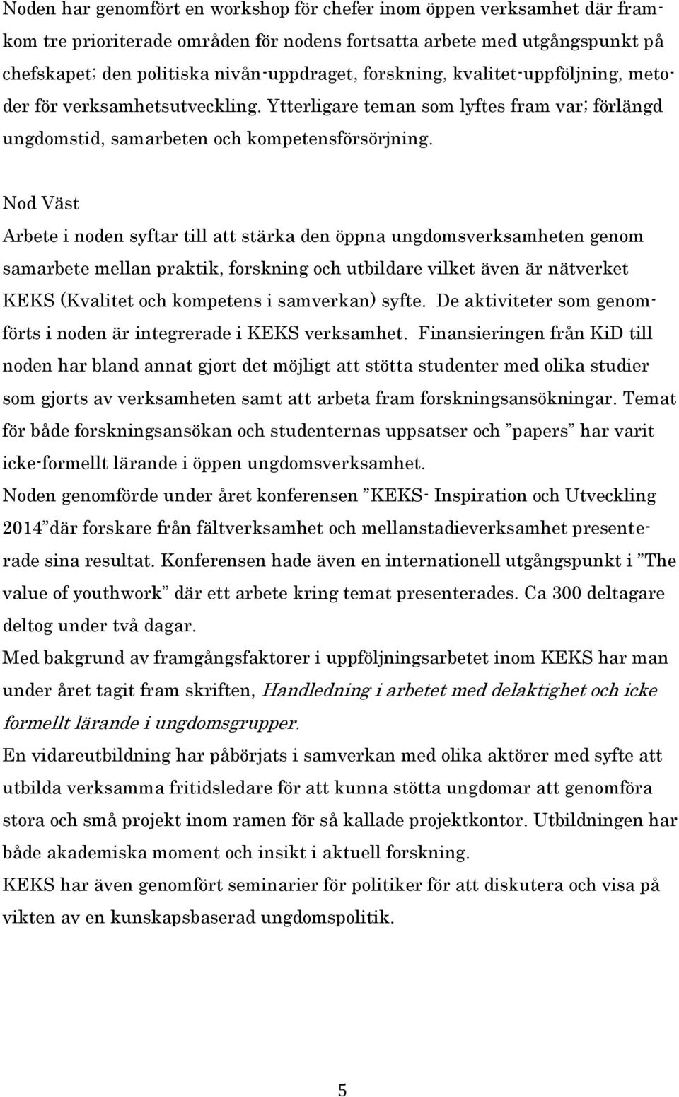 Nod Väst Arbete i noden syftar till att stärka den öppna ungdomsverksamheten genom samarbete mellan praktik, forskning och utbildare vilket även är nätverket KEKS (Kvalitet och kompetens i samverkan)