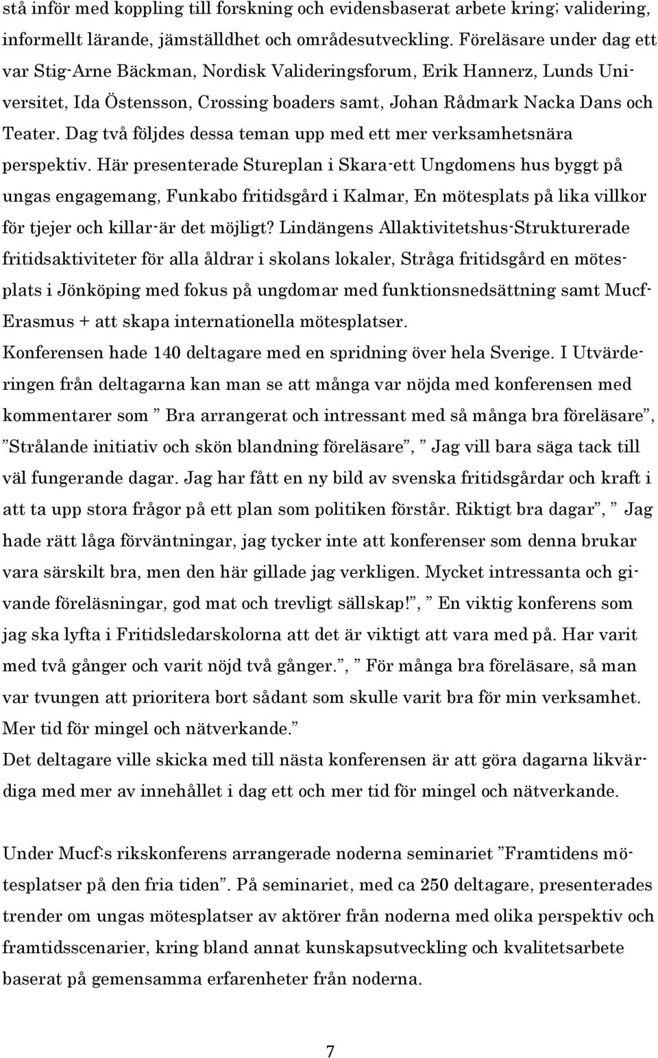 Dag två följdes dessa teman upp med ett mer verksamhetsnära perspektiv.