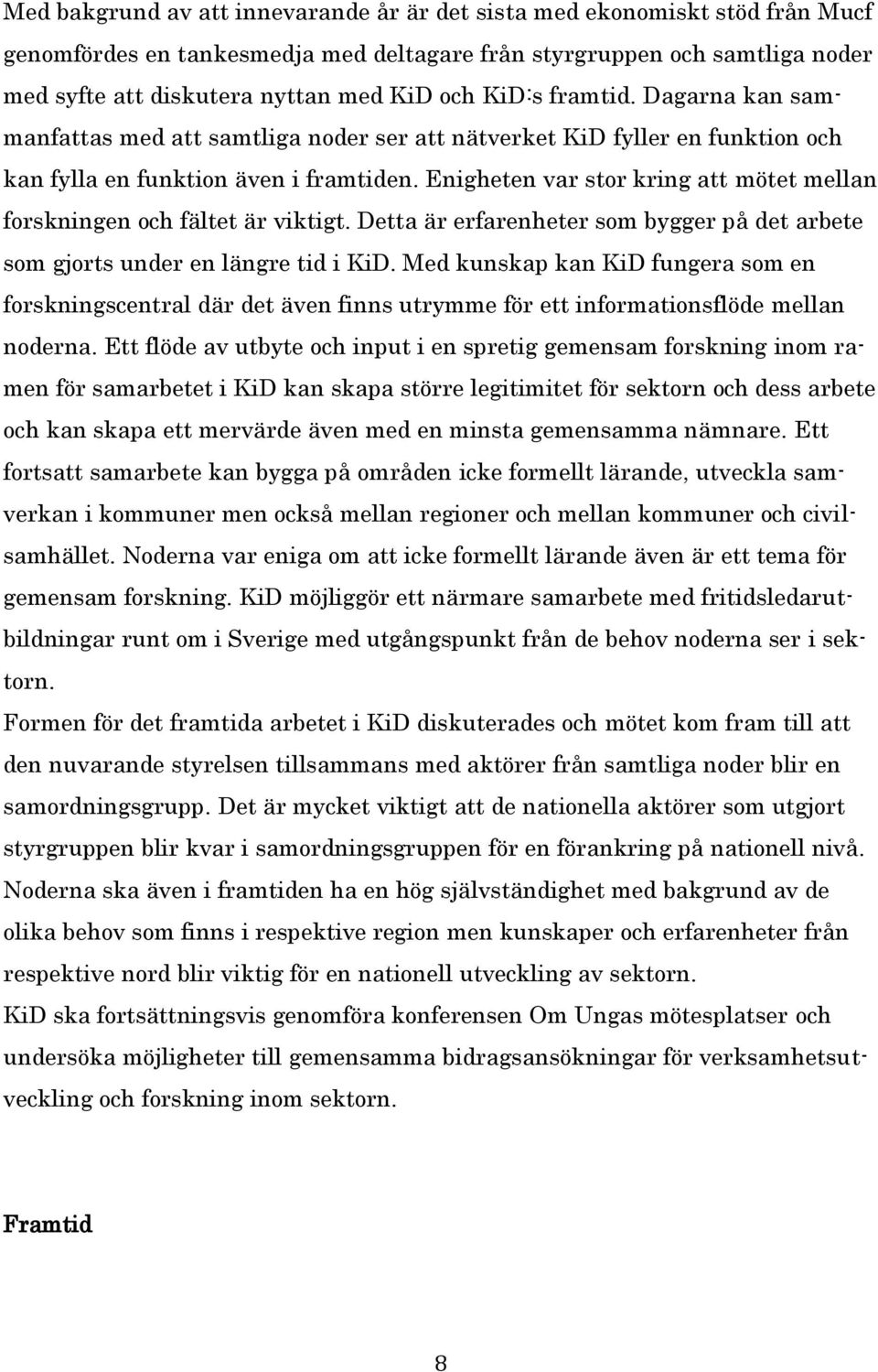 Enigheten var stor kring att mötet mellan forskningen och fältet är viktigt. Detta är erfarenheter som bygger på det arbete som gjorts under en längre tid i KiD.