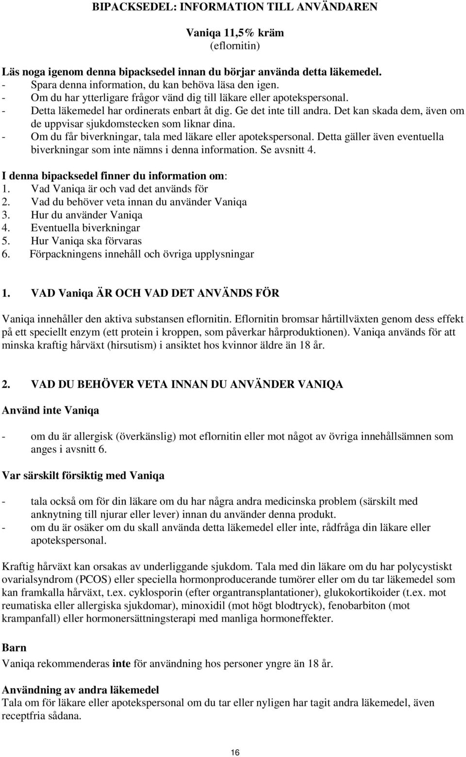Ge det inte till andra. Det kan skada dem, även om de uppvisar sjukdomstecken som liknar dina. - Om du får biverkningar, tala med läkare eller apotekspersonal.