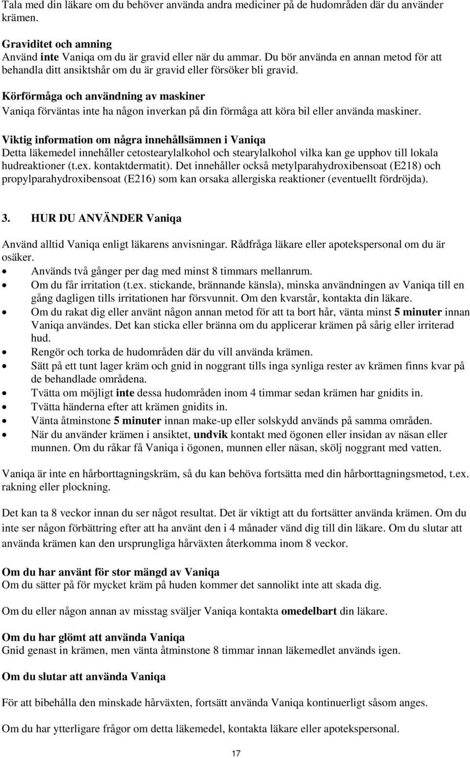 Körförmåga och användning av maskiner Vaniqa förväntas inte ha någon inverkan på din förmåga att köra bil eller använda maskiner.