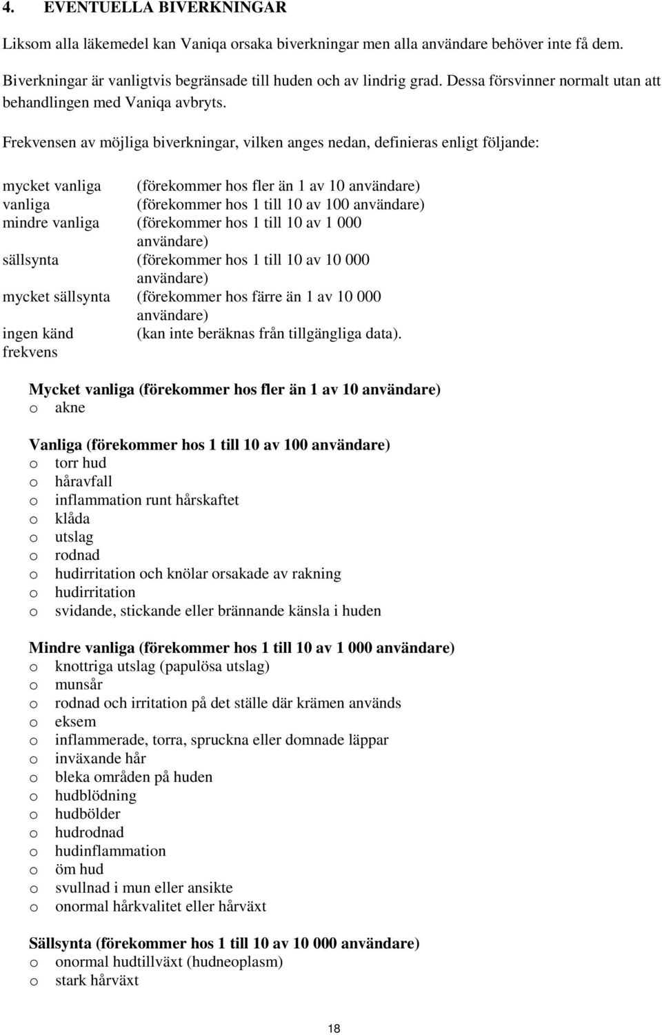 Frekvensen av möjliga biverkningar, vilken anges nedan, definieras enligt följande: mycket vanliga (förekommer hos fler än 1 av 10 användare) vanliga (förekommer hos 1 till 10 av 100 användare)
