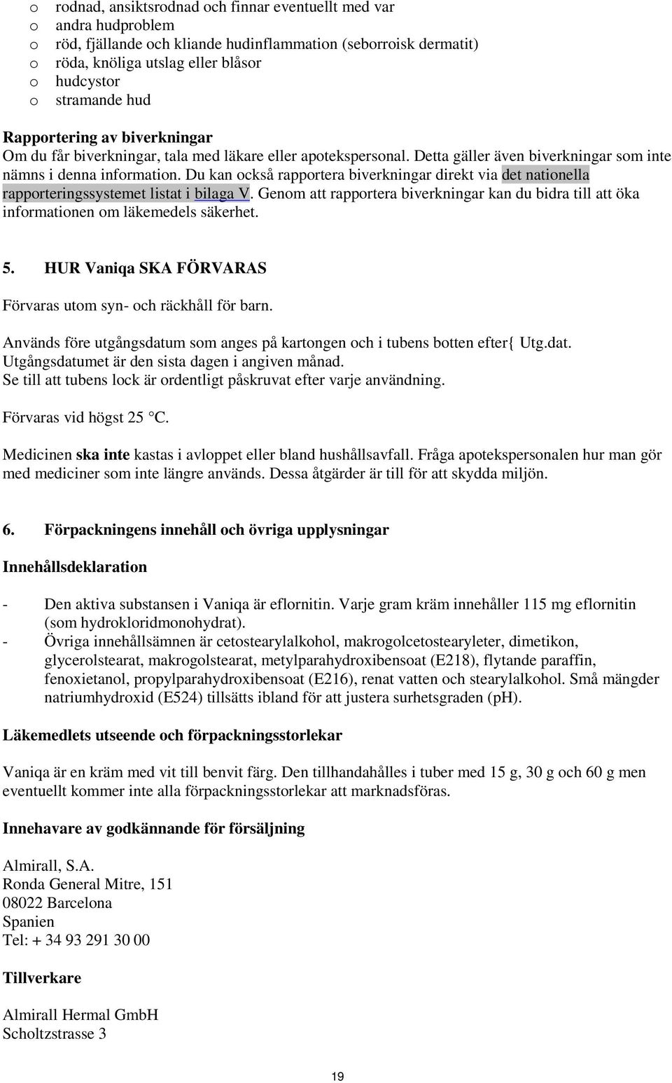Du kan också rapportera biverkningar direkt via det nationella rapporteringssystemet listat i bilaga V.