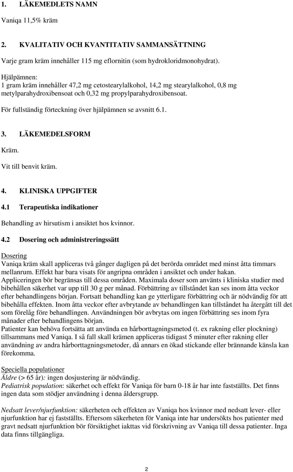 För fullständig förteckning över hjälpämnen se avsnitt 6.1. 3. LÄKEMEDELSFORM Kräm. Vit till benvit kräm. 4. KLINISKA UPPGIFTER 4.