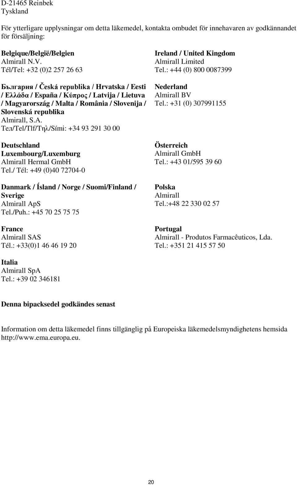 A. Teл/Tel/Tlf/Tηλ/Sími: +34 93 291 30 00 Deutschland Luxembourg/Luxemburg Almirall Hermal GmbH Tel./ Tél: +49 (0)40 72704-0 Danmark / Ísland / Norge / Suomi/Finland / Sverige Almirall ApS Tel./Puh.