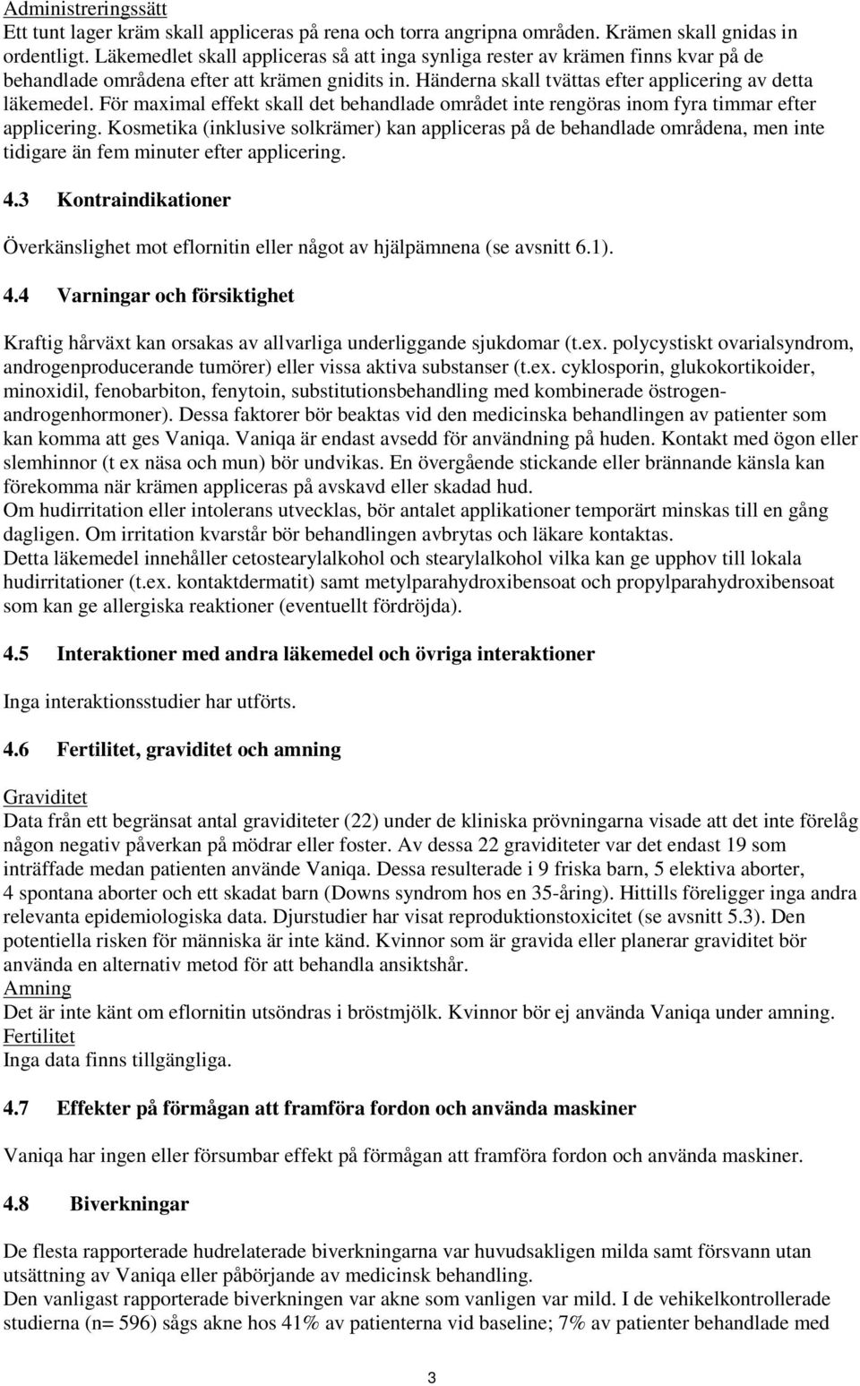 För maximal effekt skall det behandlade området inte rengöras inom fyra timmar efter applicering.