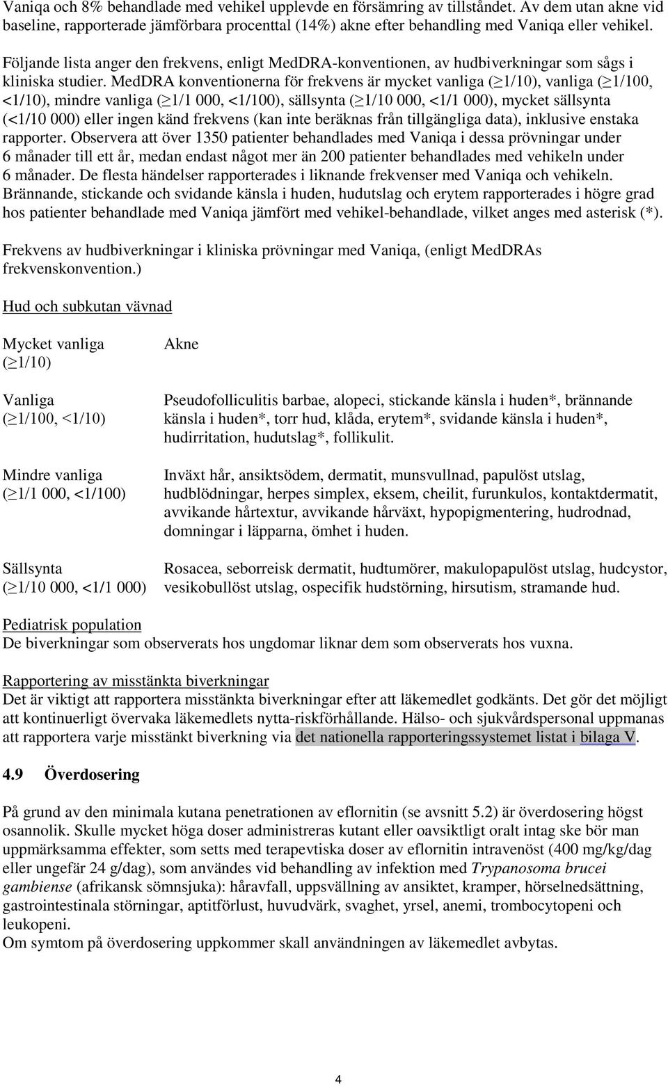 MedDRA konventionerna för frekvens är mycket vanliga ( 1/10), vanliga ( 1/100, <1/10), mindre vanliga ( 1/1 000, <1/100), sällsynta ( 1/10 000, <1/1 000), mycket sällsynta (<1/10 000) eller ingen