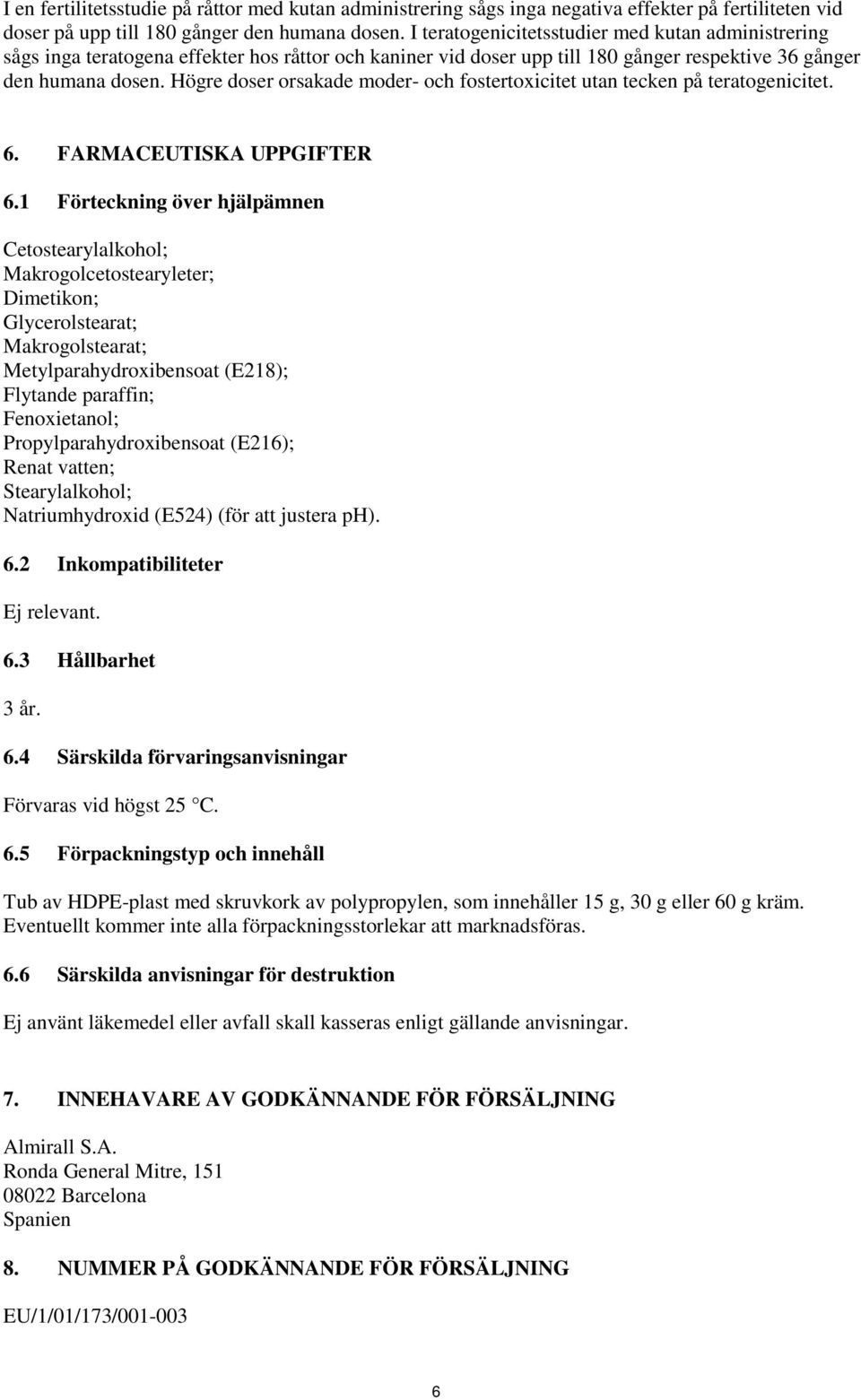 Högre doser orsakade moder- och fostertoxicitet utan tecken på teratogenicitet. 6. FARMACEUTISKA UPPGIFTER 6.