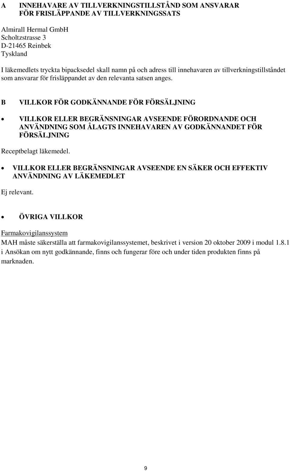 B VILLKOR FÖR GODKÄNNANDE FÖR FÖRSÄLJNING VILLKOR ELLER BEGRÄNSNINGAR AVSEENDE FÖRORDNANDE OCH ANVÄNDNING SOM ÅLAGTS INNEHAVAREN AV GODKÄNNANDET FÖR FÖRSÄLJNING Receptbelagt läkemedel.