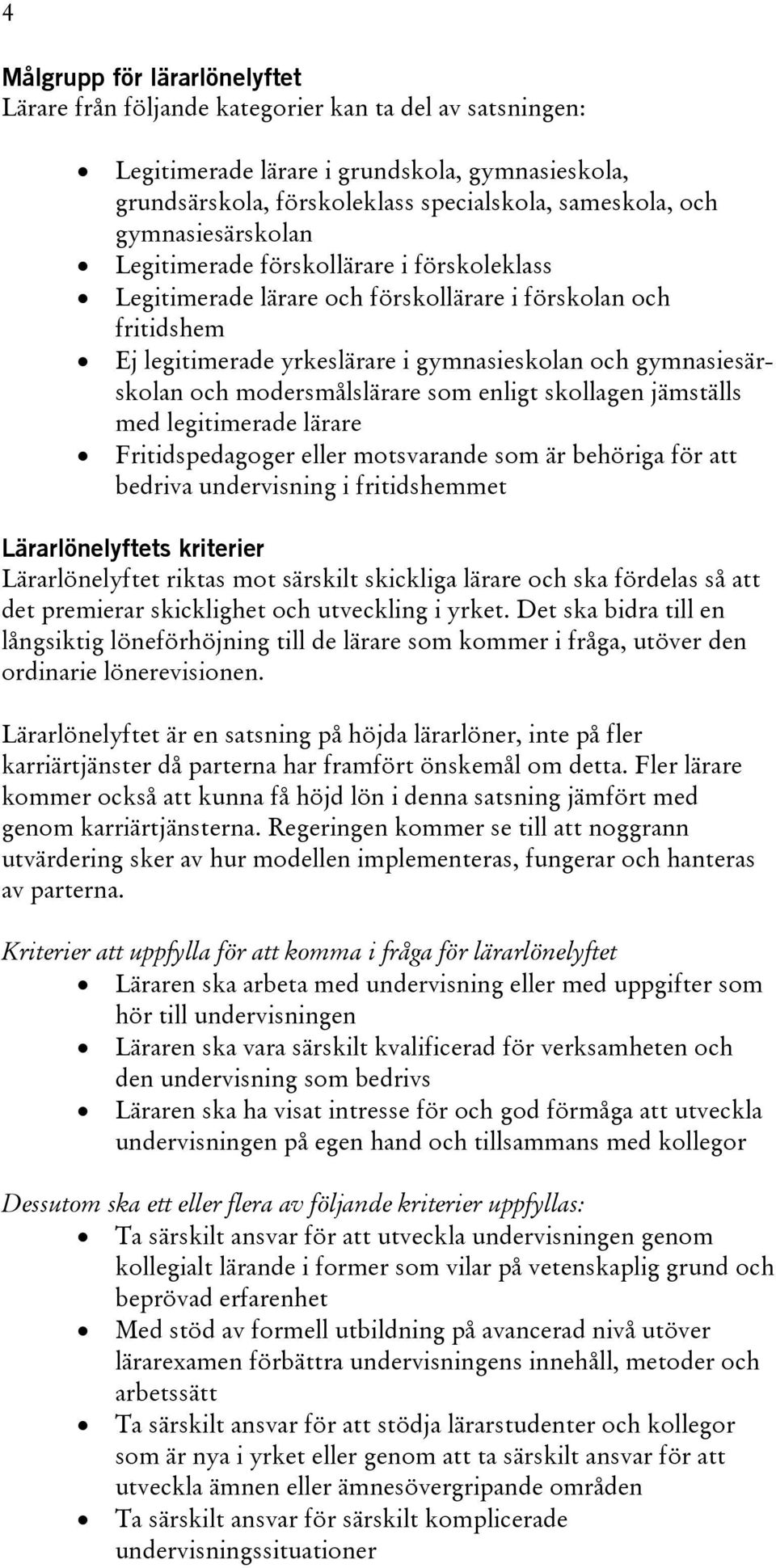 modersmålslärare som enligt skollagen jämställs med legitimerade lärare Fritidspedagoger eller motsvarande som är behöriga för att bedriva undervisning i fritidshemmet Lärarlönelyftets kriterier