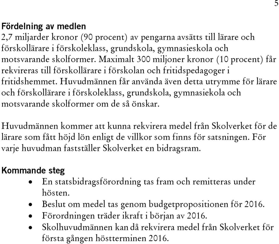 Huvudmännen får använda även detta utrymme för lärare och förskollärare i förskoleklass, grundskola, gymnasiekola och motsvarande skolformer om de så önskar.