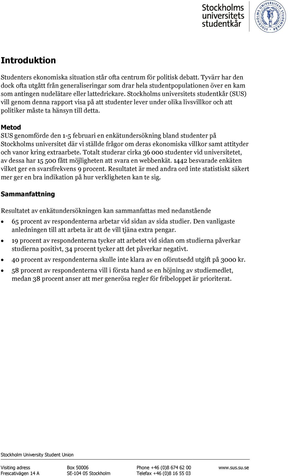 Stockholms universitets studentkår (SUS) vill genom denna rapport visa på att studenter lever under olika livsvillkor och att politiker måste ta hänsyn till detta.