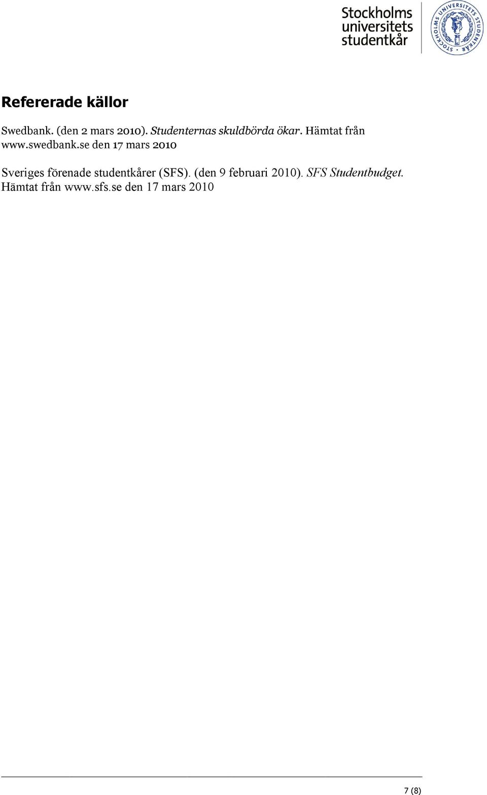 se den 17 mars 2010 Sveriges förenade studentkårer (SFS).