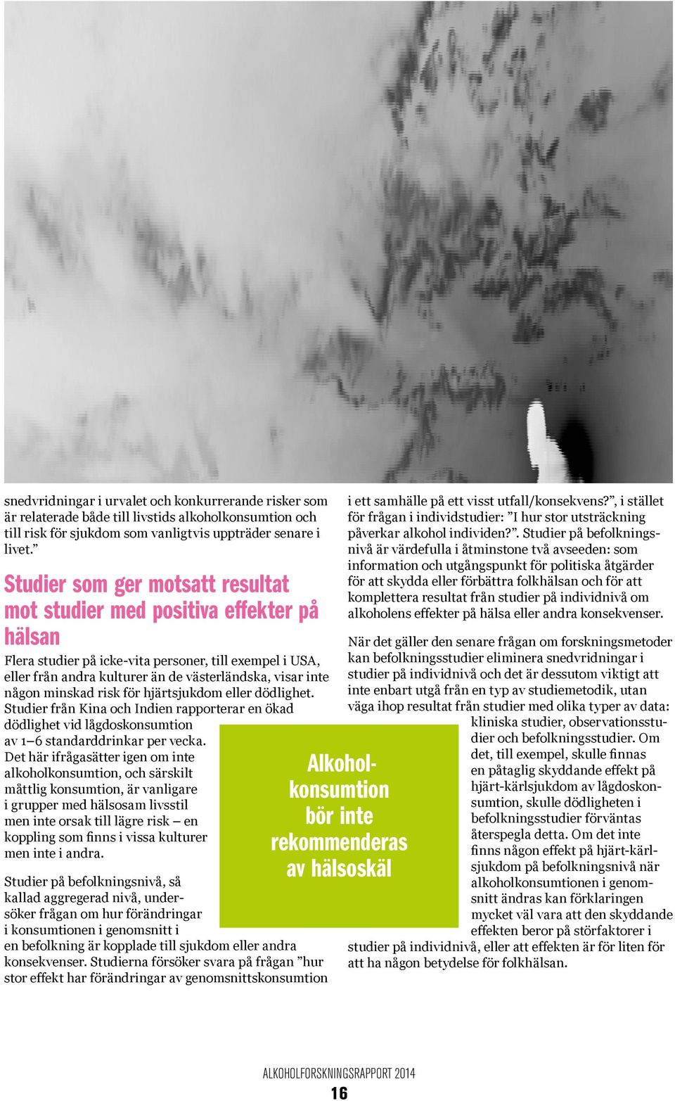 minskad risk för hjärtsjukdom eller dödlighet. Studier från Kina och Indien rapporterar en ökad dödlighet vid lågdoskonsumtion av 1 6 standarddrinkar per vecka.