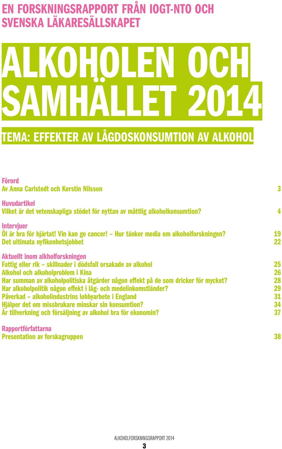 19 Det ultimata nyfikenhetsjobbet 22 Aktuellt inom alkholforskningen Fattig eller rik skillnader i dödsfall orsakade av alkohol 25 Alkohol och alkoholproblem i Kina 26 Har summan av alkoholpolitiska