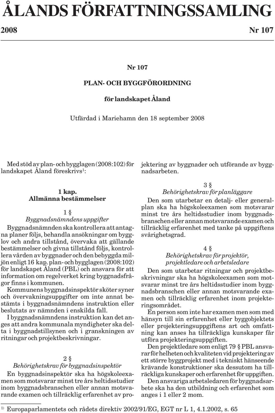 Allmänna bestämmelser 1 Byggnadsnämndens uppgifter Byggnadsnämnden ska kontrollera att antagna planer följs, behandla ansökningar om bygglov och andra tillstånd, övervaka att gällande bestämmelser