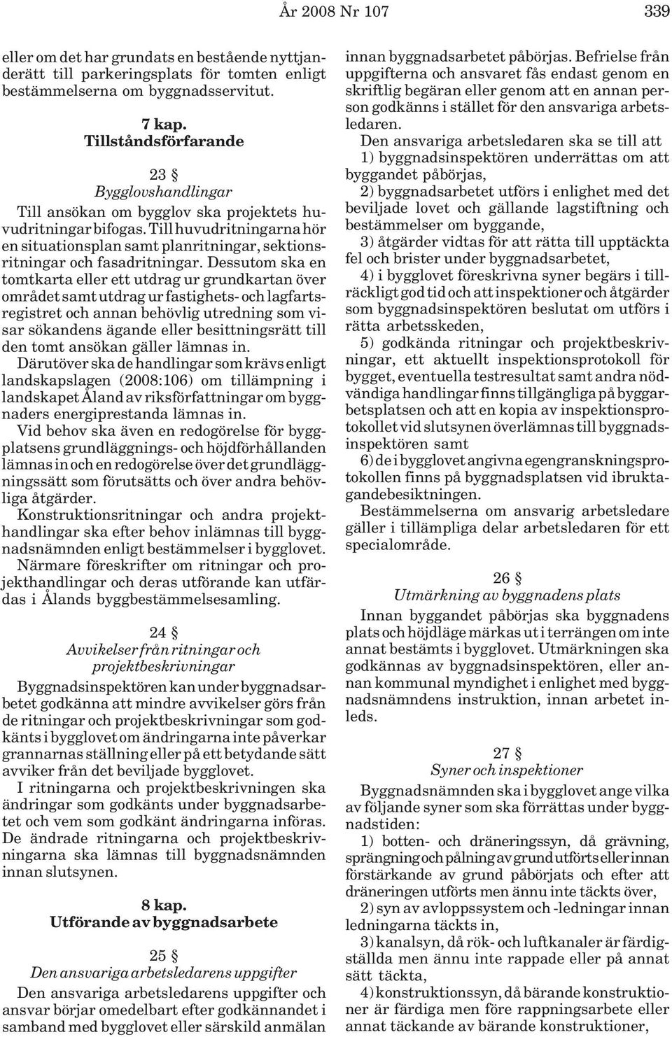 Till huvudritningarna hör en situationsplan samt planritningar, sektionsritningar och fasadritningar.