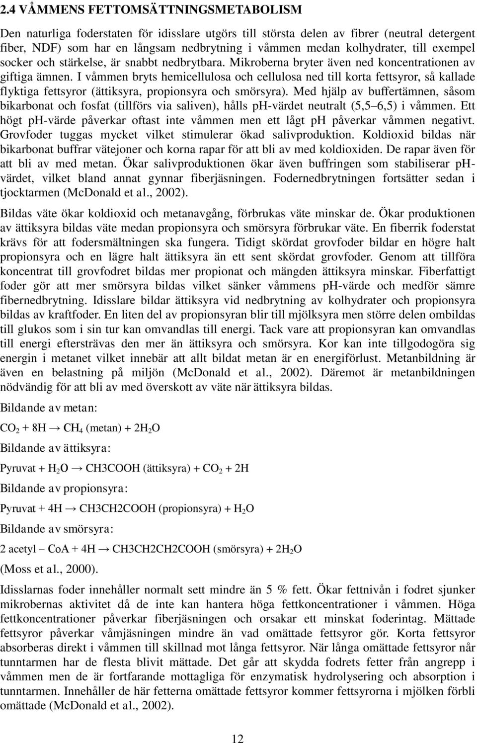 I våmmen bryts hemicellulosa och cellulosa ned till korta fettsyror, så kallade flyktiga fettsyror (ättiksyra, propionsyra och smörsyra).