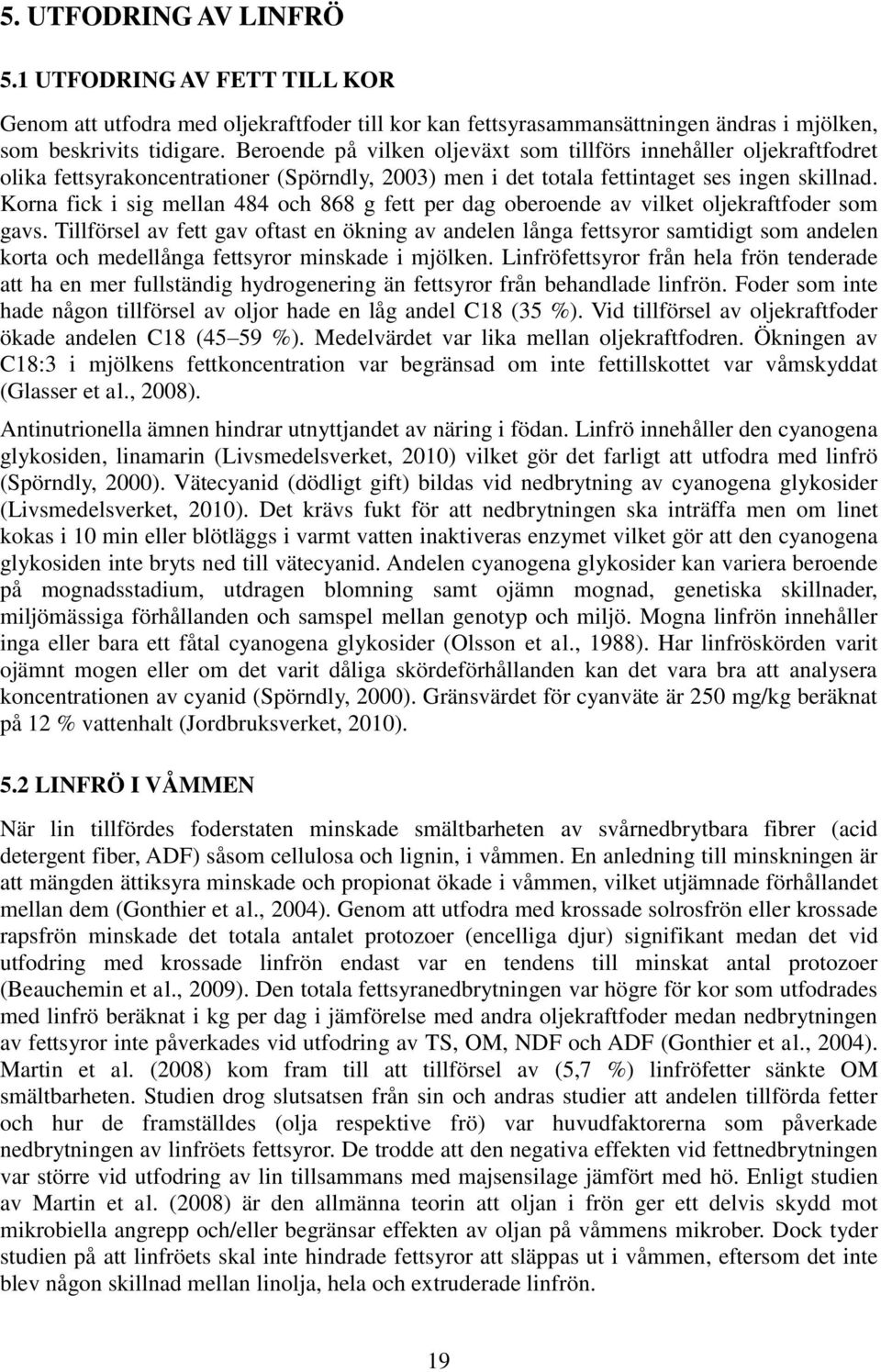 Korna fick i sig mellan 484 och 868 g fett per dag oberoende av vilket oljekraftfoder som gavs.