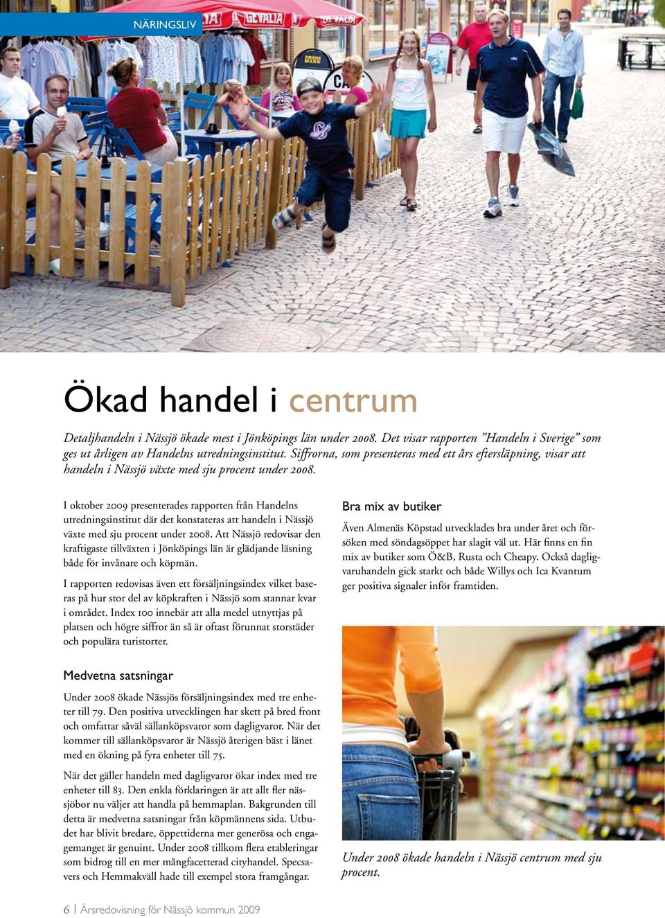 intressenter. Ur Nässjö kommuns Vision 2014/Näringsliv Ökad handel i centrum Detaljhandeln i Nässjö ökade mest i Jönköpings län under 2008.