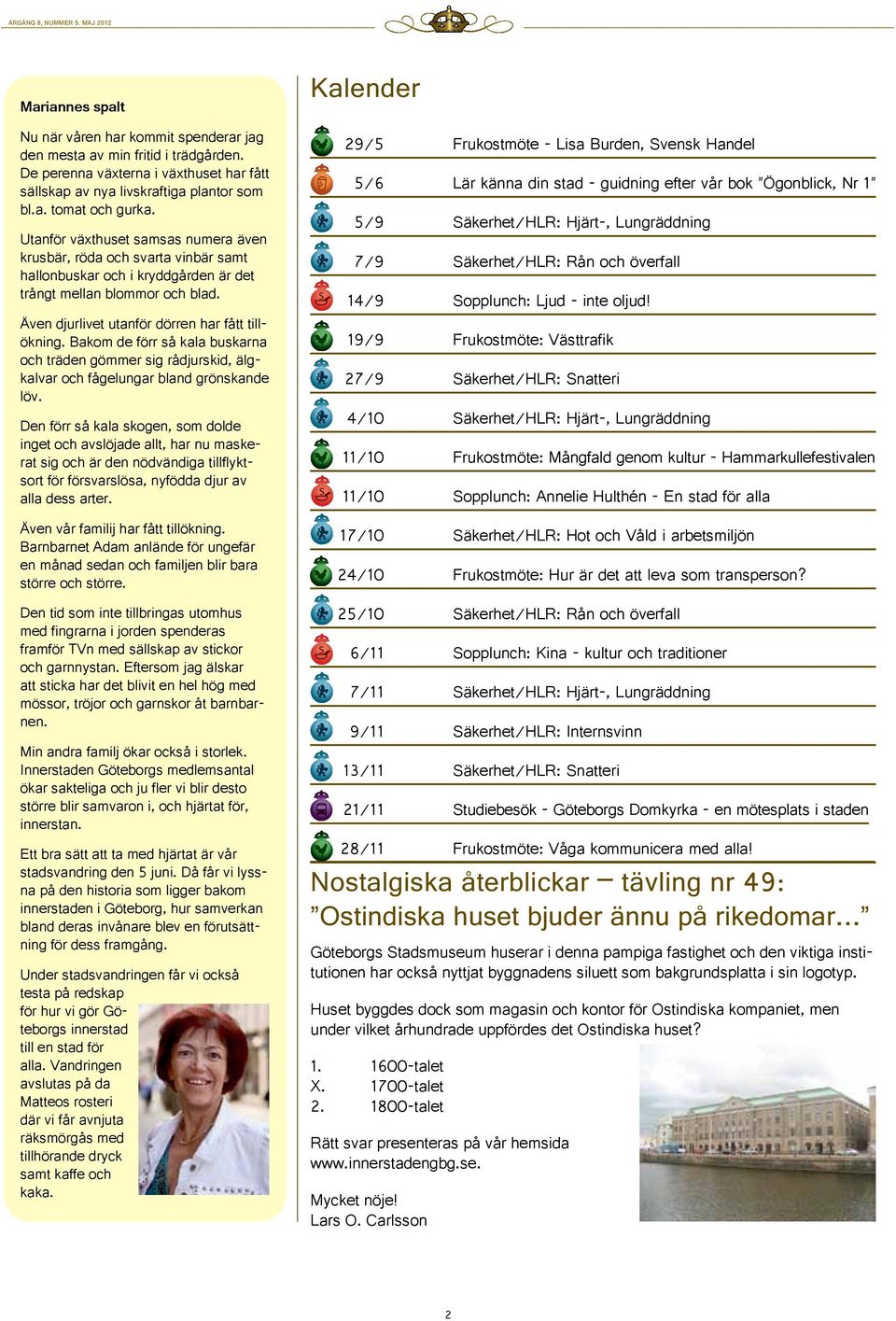 Kalender 29/5 Frukostmöte - Lisa Burden, Svensk Handel 5/6 Lär känna din stad - guidning efter vår bok Ögonblick, Nr 1 5/9 Säkerhet/HLR: Hjärt-, Lungräddning 7/9 Säkerhet/HLR: Rån och överfall 14/9