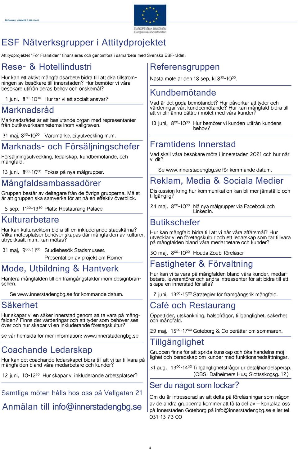 1 juni, 8 30-10 30 Hur tar vi ett socialt ansvar? Marknadsråd Marknadsrådet är ett beslutande organ med representanter från butiksverksamheterna inom vallgraven.