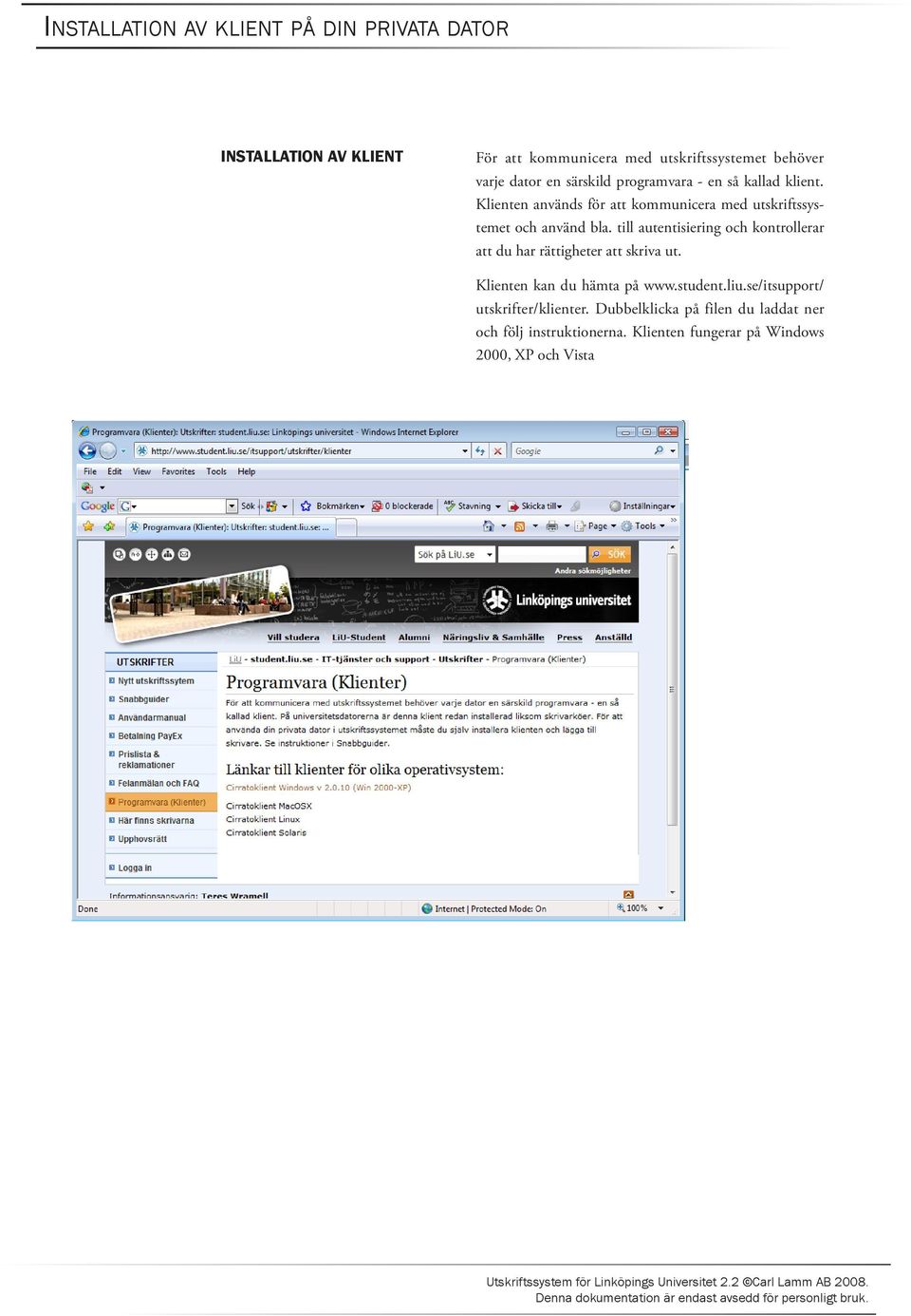 till autentisiering och kontrollerar att du har rättigheter att skriva ut. Klienten kan du hämta på www.student.liu.
