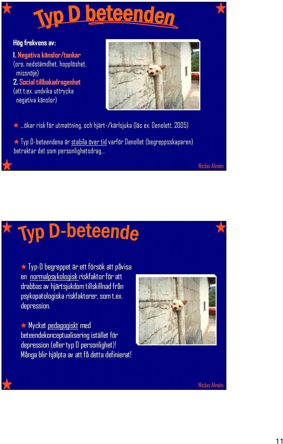 Denolett, 2005) Typ D-beteendena är stabila över tid varför Denollet (begreppsskaparen) betraktar det som personlighetsdrag Typ-D begreppet är ett försök att påvisa