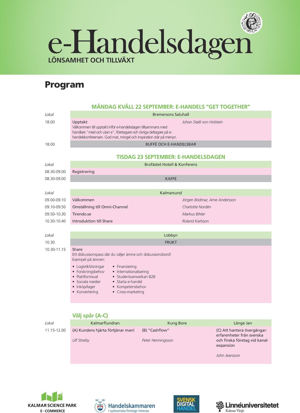 18.00 BUFFÉ OCH E-HANDELSBAR 08.30-09.00 Registrering Johan Staël von Holstein TISDAG 23 SEPTEMBER: E-HANDELSDAGEN Brofästet Hotell & Konferens 08.30-09.00 KAFFE Kalmarsund 09.00-09.