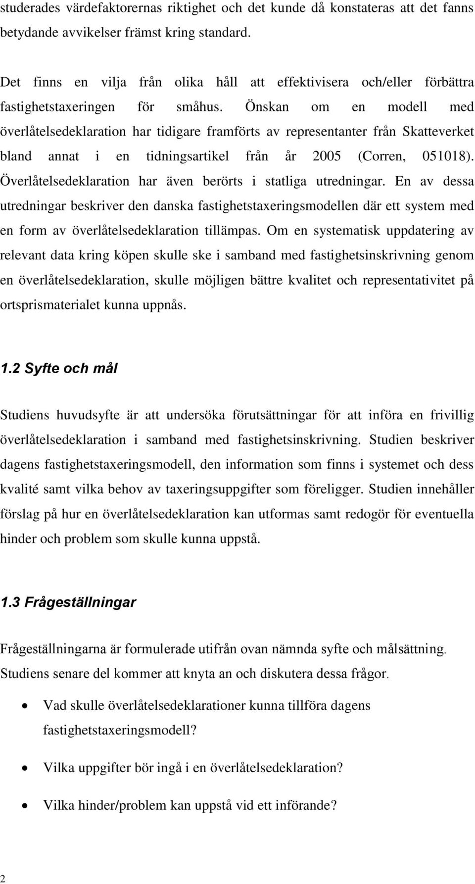 Önskan om en modell med överlåtelsedeklaration har tidigare framförts av representanter från Skatteverket bland annat i en tidningsartikel från år 2005 (Corren, 051018).